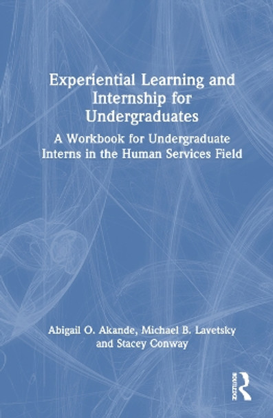 Experiential Learning and Internship for Undergraduates: A Workbook for Undergraduate Interns in the Human Services Field Abigail O. Akande 9781032466569