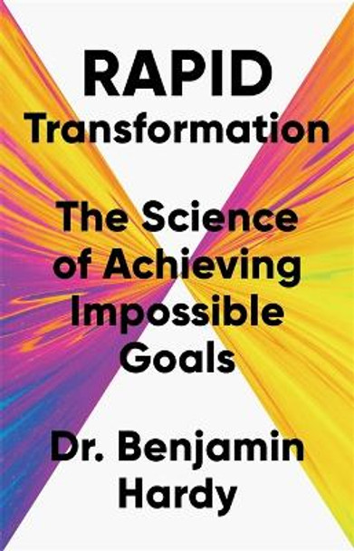 Rapid Transformation: The Science of Achieving Impossible Goals Dr. Benjamin Hardy 9781401967635