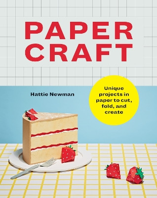 Papercraft: Unique projects in paper to cut, fold, and create Hattie Newman 9781781579541