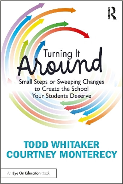 Turning It Around: Small Steps or Sweeping Changes to Create the School Your Students Deserve Todd Whitaker 9781032329703