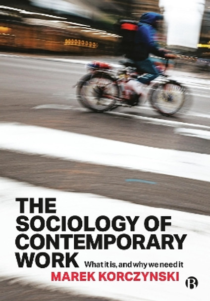 The Sociology of Contemporary Work: What It Is, and Why We Need It Marek Korczynski 9781529229134