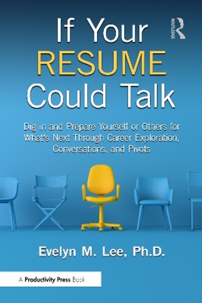 If Your Resume Could Talk: Dig in and Prepare Yourself or Others for What's Next Through Career Exploration, Conversations, and Pivots Evelyn M. Lee 9781032644295