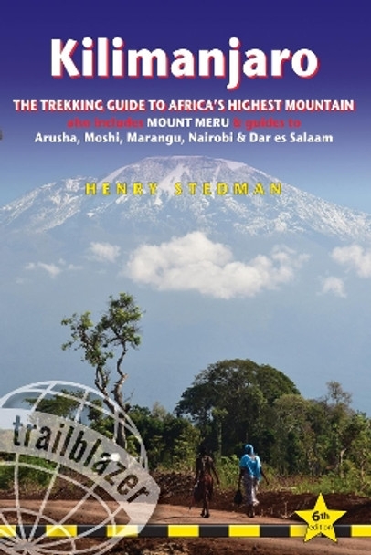 Kilimanjaro Trailblazer Trekking Guide 8e: The Trekking Guide to Africa's Highest Mountain Henry Stedman 9781912716487