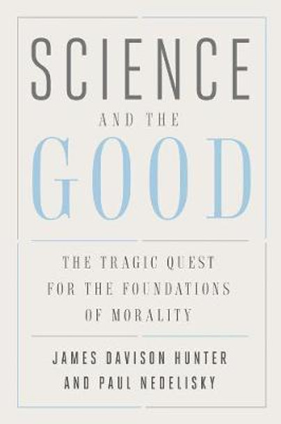 Science and the Good: The Tragic Quest for the Foundations of Morality by James Davison Hunter