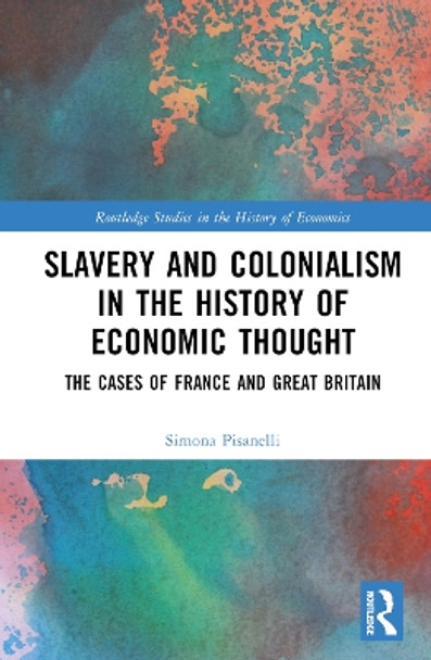 Slavery and Colonialism in the History of Economic Thought: The Cases of France and Great Britain Simona Pisanelli 9781032192406