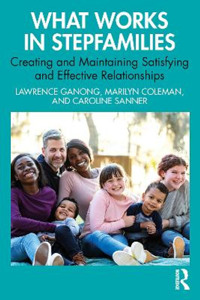 What Works in Stepfamilies: Creating and Maintaining Satisfying and Effective Relationships Lawrence Ganong 9781032438375