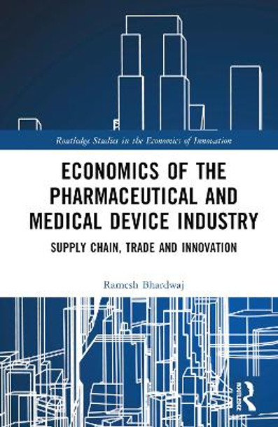 Economics of the Pharmaceutical and Medical Device Industry: Supply Chain, Trade and Innovation Ramesh Bhardwaj 9781032581958