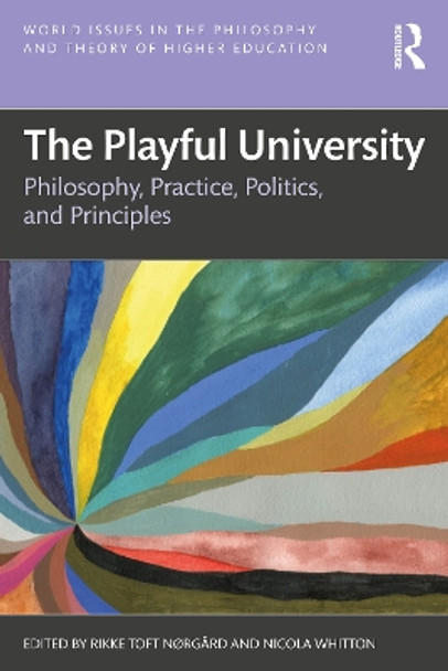 The Playful University: Philosophy, Pedagogy, Politics and Principles Rikke Toft Nørgård 9781032408453