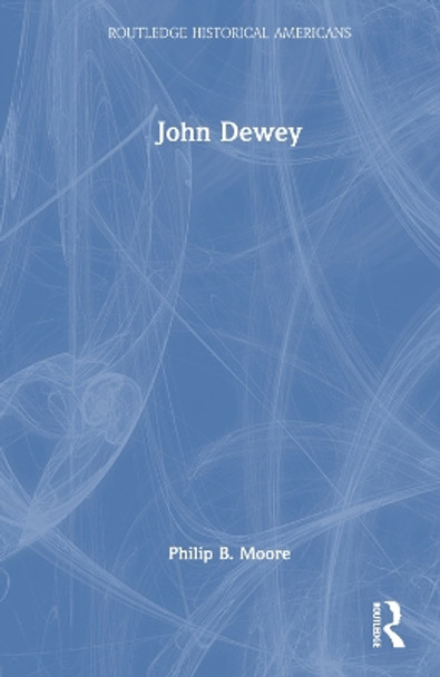 John Dewey: Prophet of an Educated Democracy Philip B. Moore 9781032283593