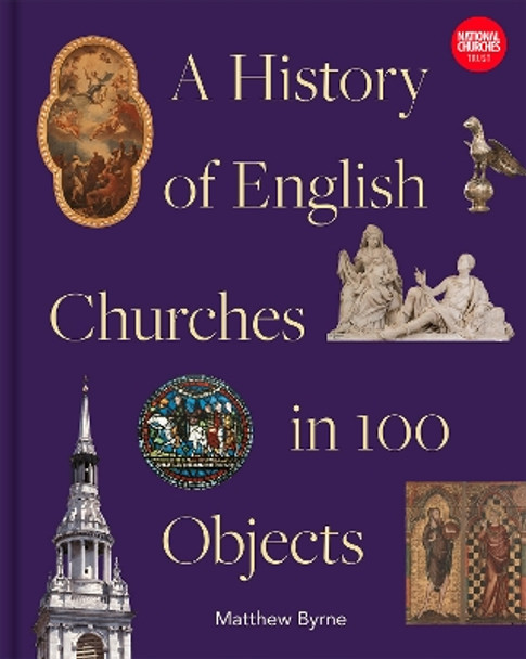 History of English Churches in 100 Objects Matthew Byrne 9781849949170