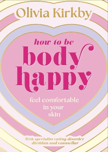 How to Be Body Happy: Feel Comfortable in Your Skin Olivia Kirkby 9781526366894