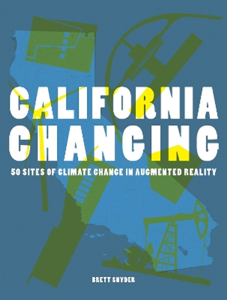 California Changing: 50 Sites of Climate Change in Augmented Reality Brett Snyder 9781961856189