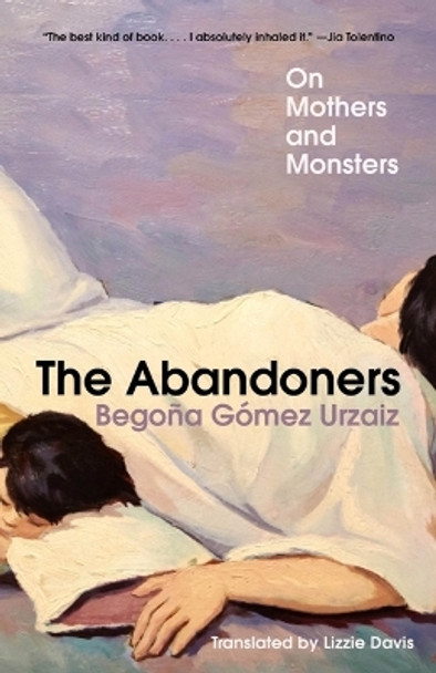 The Abandoners: On Mothers and Monsters Begoña Gómez Urzaiz 9781324079477