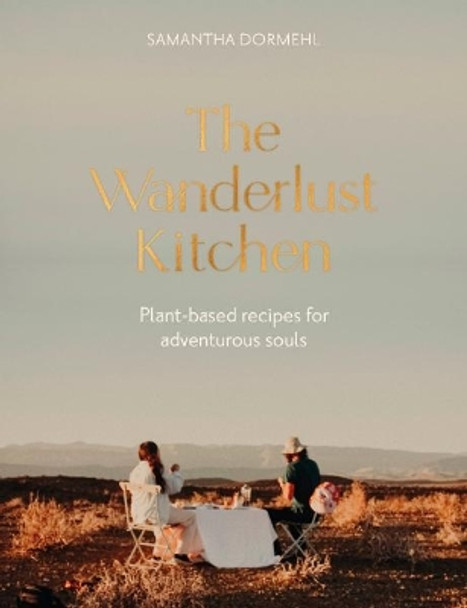 The Wanderlust Kitchen: Plant-based recipes for adventurous souls Samantha Dormehl 9781848994317