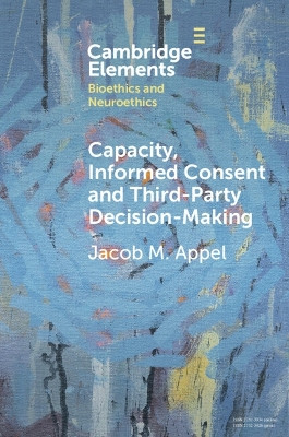 Capacity, Informed Consent and Third-Party Decision-Making Jacob M. Appel 9781009570084