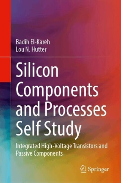 Silicon Components and Processes Self Study: Integrated High-Voltage Transistors and Passive Components Badih El-Kareh 9783031592003