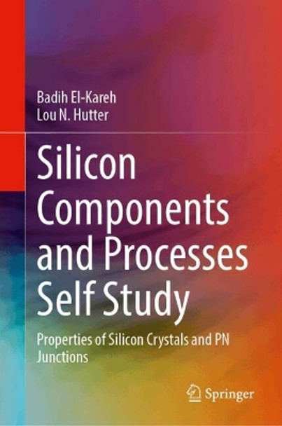 Silicon Components and Processes Self Study: Properties of Silicon Crystals and PN Junctions Badih El-Kareh 9783031591846