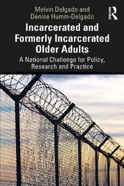 Incarcerated and Formerly Incarcerated Older Adults: A National Challenge for Policy, Research, and Practice Melvin Delgado 9780367425210