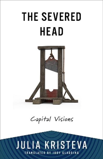 The Severed Head: Capital Visions Julia Kristeva 9780231219051