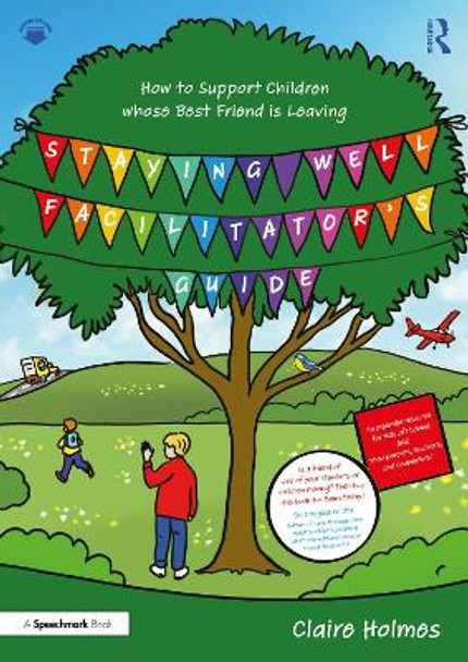 Staying Well Facilitator's Guide: How to Support Children whose Best Friend is Leaving Claire Holmes 9781032704593