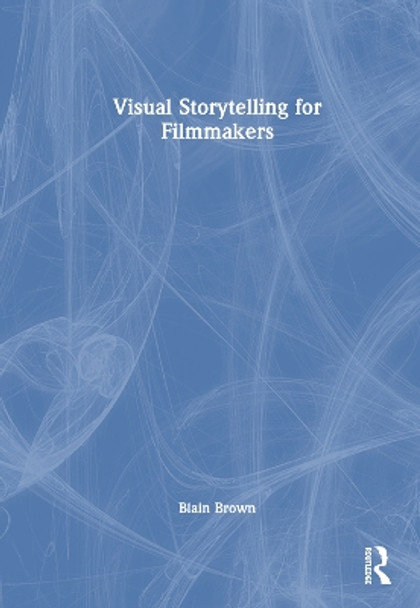 Visual Storytelling for Filmmakers Blain Brown 9781032414720