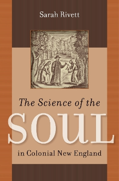 The Science of the Soul in Colonial New England Sarah Rivett 9781469684079