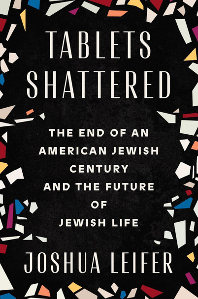 Tablets Shattered: The End of an American Jewish Century and the Future of Jewish Life Joshua Leifer 9780593187180