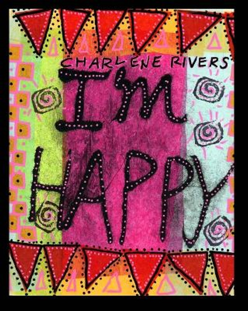 I'm Happy by Charlene Rivers 9798211609853