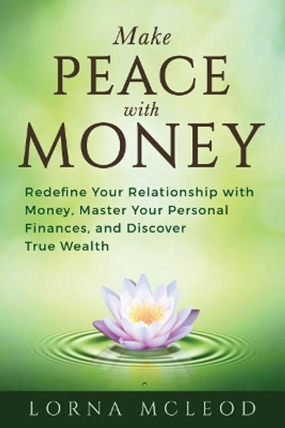 Make Peace with Money: Redefine Your Relationship with Money, Master Your Personal Finances, and Discover True Wealth by Maria Nemeth Ph D 9781732906204