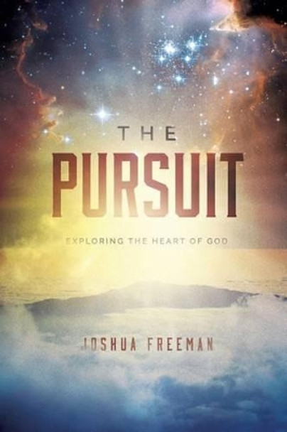 The Pursuit: Discovering the Heart of God by Joshua Freeman 9781944704308