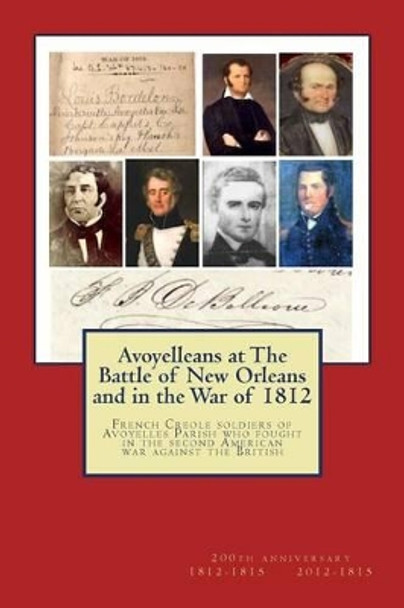 Avoyelleans at The Battle of New Orleans and in the War of 1812: French Creole soldiers of Avoyelles Parish who fought in the second American war against the British by Randy Paul Decuir 9781502319807