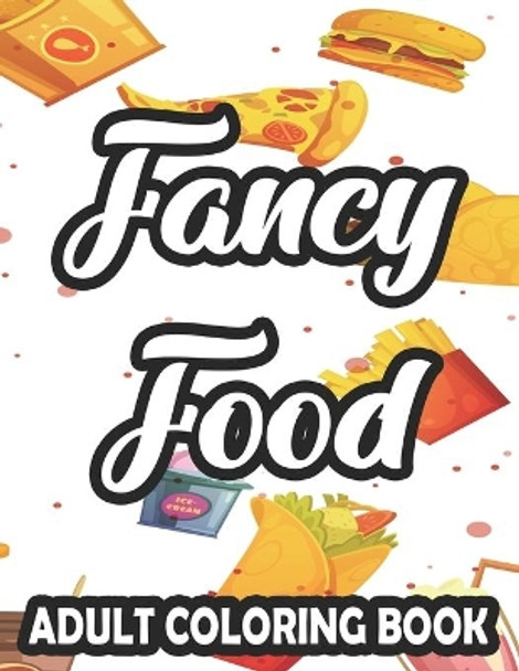 Fancy Food Adult Coloring Book: Large Print Junk Food Illustrations And Designs To Color, Stress-Relieving Coloring Pages by Jennifer Lee 9798575949015