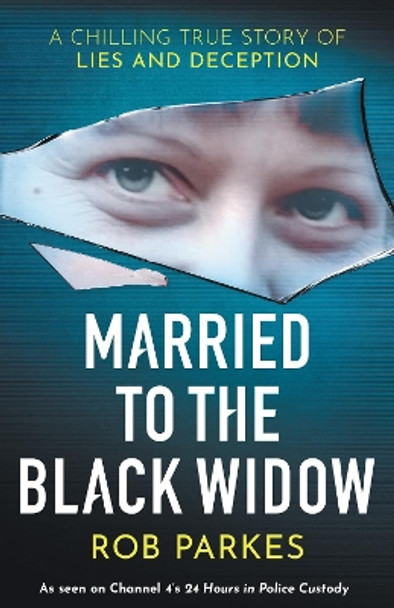 Married to the Black Widow: A chilling true story of lies and deception Rob Parkes 9781399603836