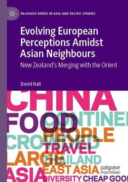 Evolving European Perceptions Amidst Asian Neighbours: New Zealand's Merging with the Orient David Hall 9789819723928