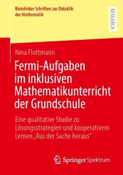 Fermi-Aufgaben im inklusiven Mathematikunterricht der Grundschule: Eine qualitative Studie zu Lösungsstrategien und kooperativem Lernen „Aus der Sache heraus“ Nina Flottmann 9783658446017