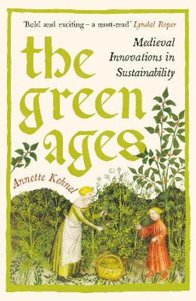 The Green Ages: Medieval Innovations in Sustainability Annette Kehnel 9781800816251