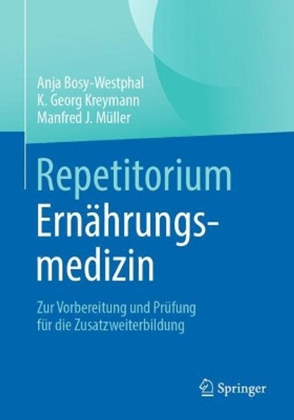 Repetitorium Ernährungsmedizin: Zur Vorbereitung und Prüfung für die Zusatzweiterbildung Anja Bosy-Westphal 9783662675236