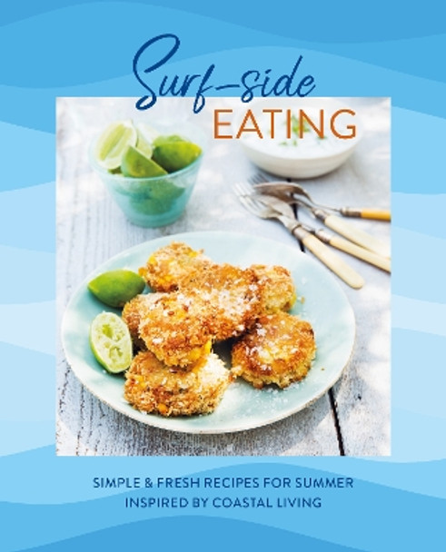 Surf-side Eating: Simple & Fresh Recipes for Summer Inspired by Coastal Living Ryland Peters & Small 9781788796033