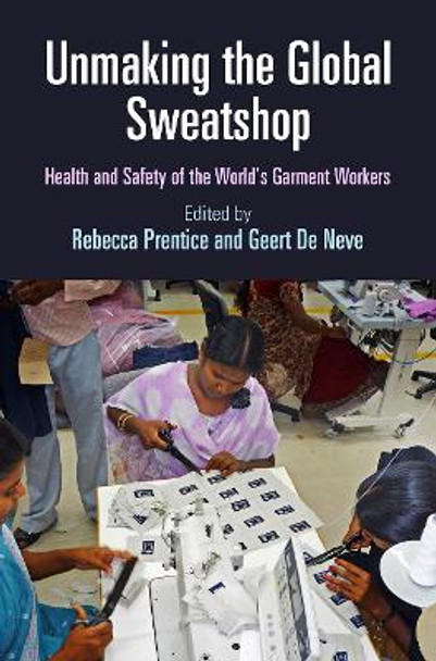 Unmaking the Global Sweatshop: Health and Safety of the World's Garment Workers Rebecca Prentice 9781512826937