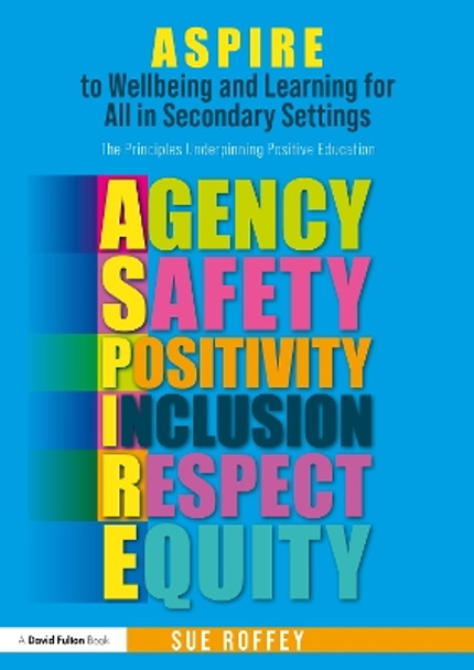 ASPIRE to Wellbeing and Learning for All in Secondary Settings: The Principles Underpinning Positive Education Sue Roffey 9781032549514