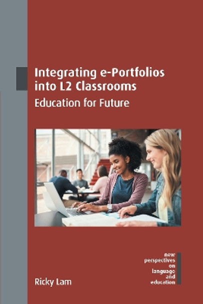 Integrating e-Portfolios into L2 Classrooms: Education for Future Ricky Lam 9781800415805