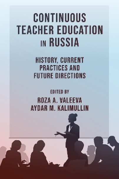 Continuous Teacher Education in Russia: History, Current Practices and Future Directions Roza A. Valeeva 9781837538539