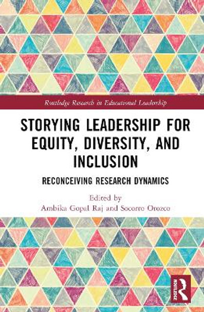 Storying Leadership for Equity, Diversity, and Inclusion: Reconceiving Research Dynamics Ambika Gopal Raj 9781032560342