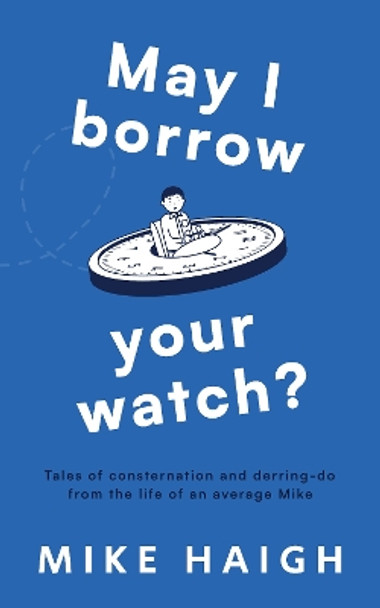 May I Borrow Your Watch? Mike Haigh 9781805145295