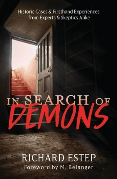 In Search of Demons: Historic Cases & Firsthand Experiences from Experts & Skeptics Alike Richard Estep 9780738776378