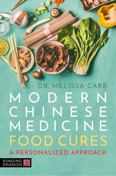 Modern Chinese Medicine Food Cures: A Personalized Approach to Nutrition Melissa Carr 9781805013198