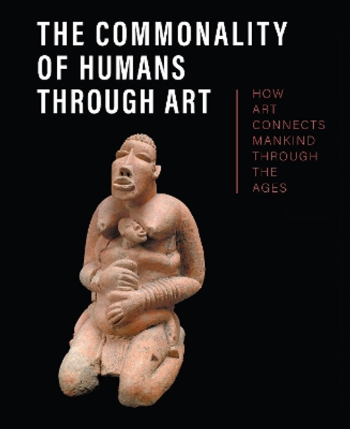 The Commonality of Humans through Art: How Art Connects Mankind through the Ages Stuart Handler 9781913645656
