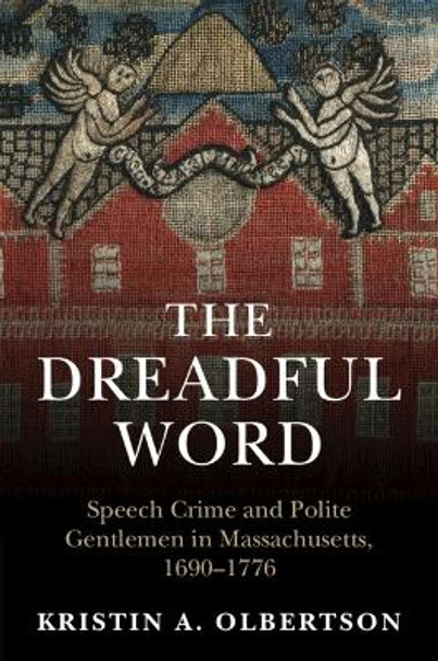 The Dreadful Word: Speech Crime and Polite Gentlemen in Massachusetts, 1690–1776 Kristin A. Olbertson 9781009102865