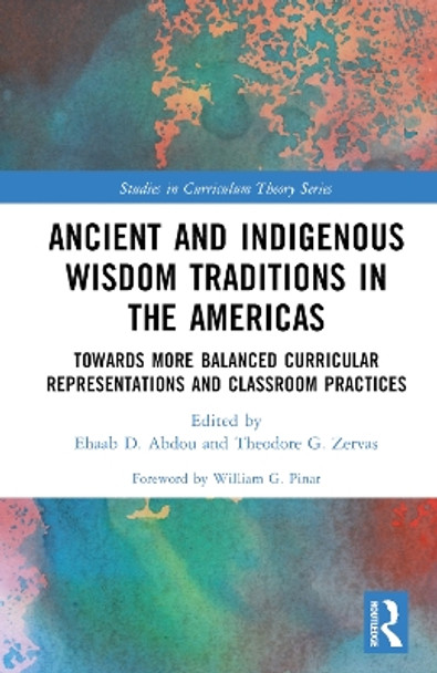 Ancient and Indigenous Wisdom Traditions in the Americas: Towards More Balanced and Inclusive Curricular Representations and Classroom Practices Ehaab Abdou 9781032766744