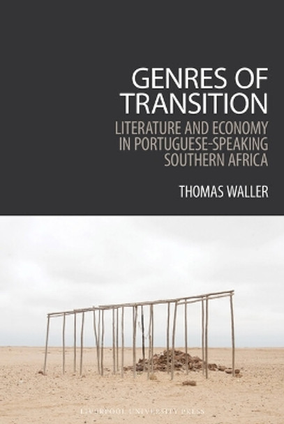 Genres of Transition: Literature and Economy in Portuguese-Speaking Southern Africa Thomas Waller 9781835533994